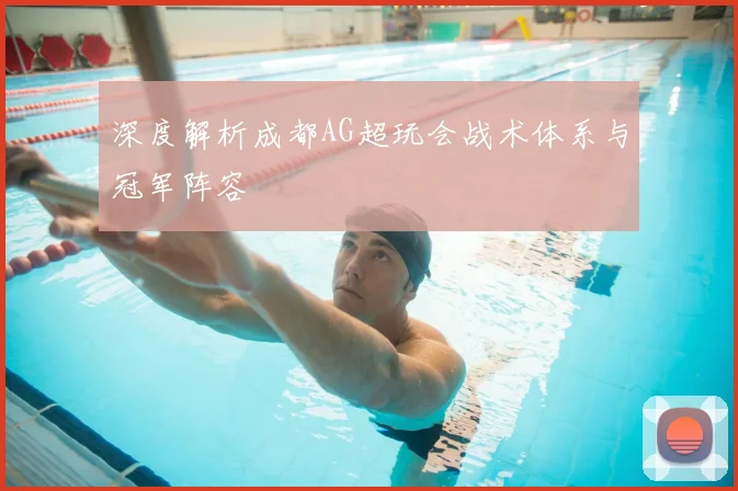 深度解析成都AG超玩会战术体系与冠军阵容
